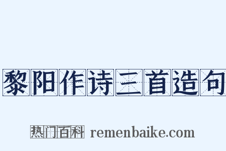 黎阳作诗三首造句是什么意思的图片